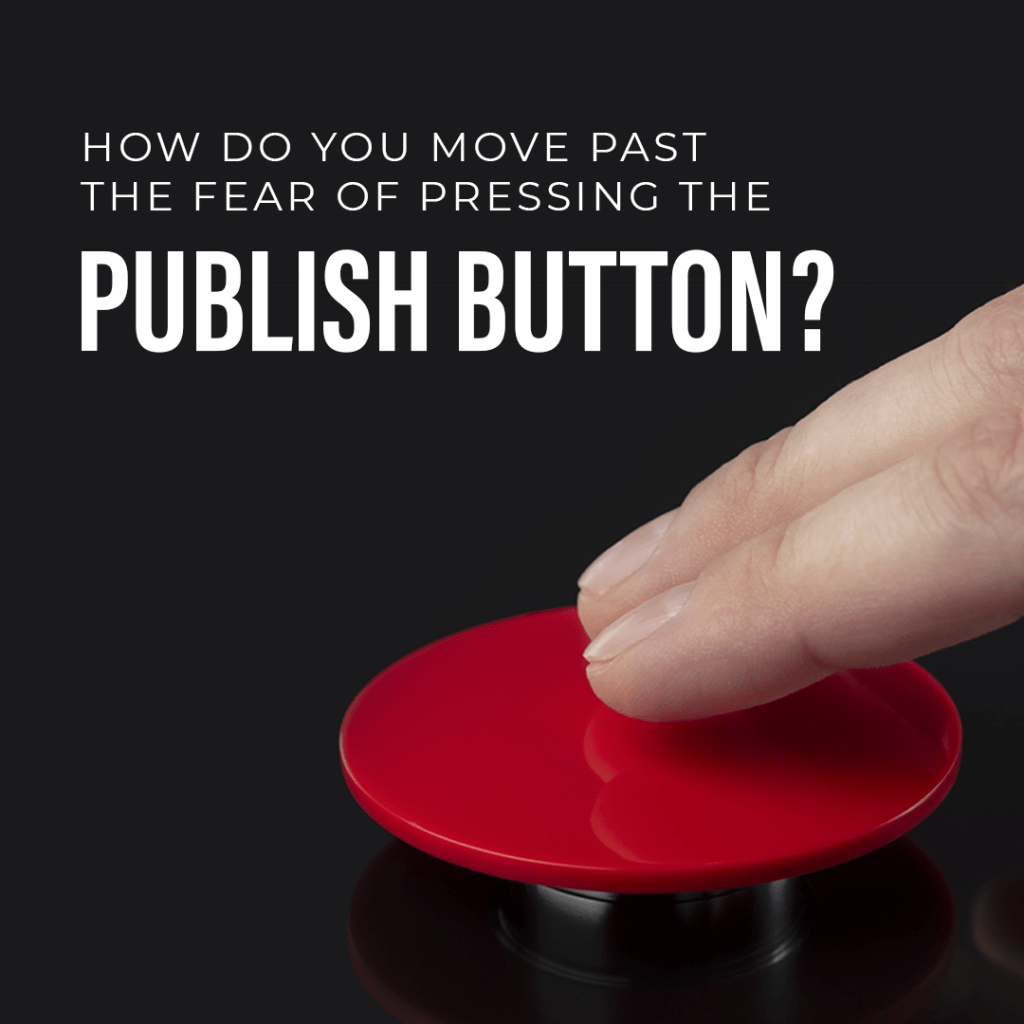 How Do You Move Past the Fear of Pressing the Publish Button?